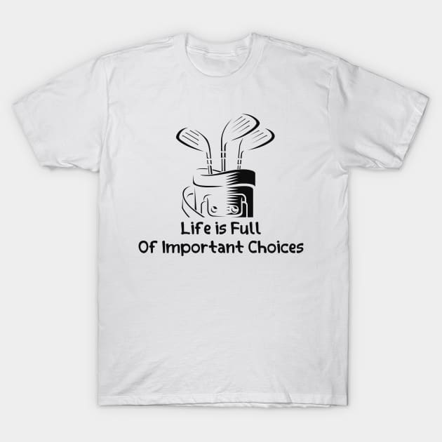 Funny LIFE IS FULL OF IMPORTANT CHOICES GOLF GIFT T-Shirt by Chichid_Clothes